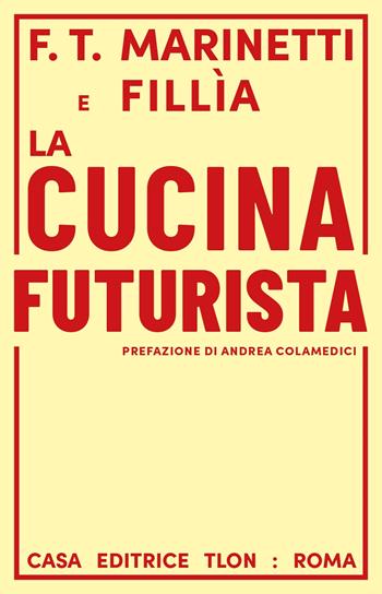 La cucina futurista - Filippo Tommaso Marinetti, Fillia - Libro Tlon 2024, Aleph | Libraccio.it