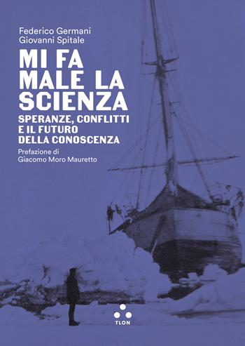 Mi fa male la scienza. Speranze, conflitti e il futuro della conoscenza - Federico Germani, Giovanni Spitale - Libro Tlon 2025, Hrönir | Libraccio.it