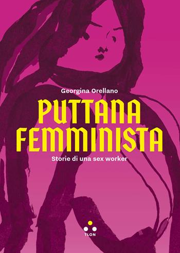 Puttana femminista. Storie di una sex worker - Georgina Orellano - Libro Tlon 2025, Numeri Primi | Libraccio.it