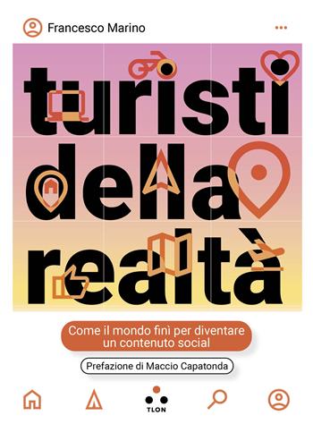 Turisti della realtà. Come il mondo finì per diventare un contenuto social - Francesco Marino - Libro Tlon 2025, Hrönir | Libraccio.it