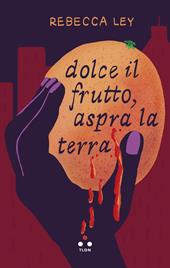 Dolce il frutto, aspra la terra