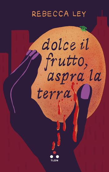 Dolce il frutto, aspra la terra - Rebecca Ley - Libro Tlon 2025, Finzioni | Libraccio.it