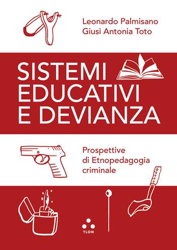 Sistemi educativi e devianza. Prospettive di etnopedagogia criminale - Leonardo Palmisano, Giusi Antonia Toto - Libro Tlon 2025 | Libraccio.it