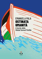 Ostinata umanità. A bordo della Global Sumud Flotilla