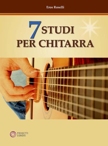 7 studi per chitarra - Eros Roselli - Libro Progetti Sonori 2023 | Libraccio.it