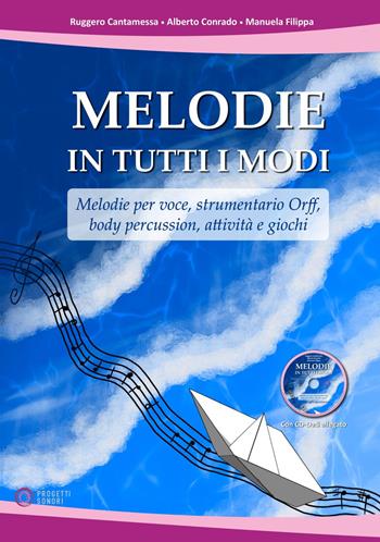 Melodie in tutti i modi. Melodie per voce, strumentario Orff, body percussion, attività e giochi. Con CD-ROM - Ruggero Cantamessa, Alberto Conrado, Manuela Filippa - Libro Progetti Sonori 2023 | Libraccio.it