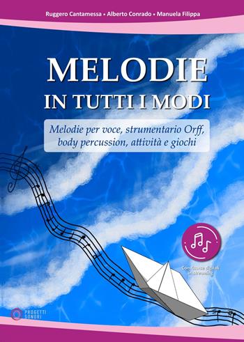 Melodie in tutti i modi. Melodie per voce, strumentario Orff, body percussion, attività e giochi. Con espansione online - Ruggero Cantamessa, Alberto Conrado, Manuela Filippa - Libro Progetti Sonori 2023 | Libraccio.it