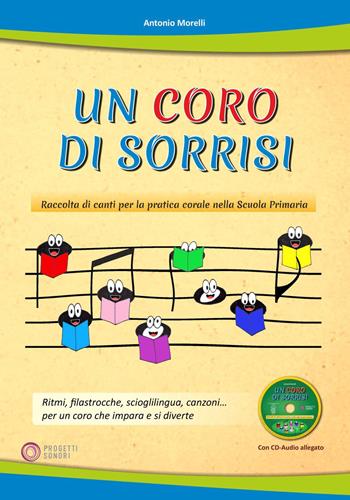 Un coro di sorrisi. Raccolta di canti per la pratica corale nella Scuola Primaria. Con CD-Audio - Antonio Morelli - Libro Progetti Sonori 2023 | Libraccio.it