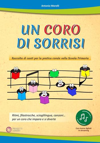 Un coro di sorrisi. Raccolta di canti per la pratica corale nella Scuola Primaria - Antonio Morelli - Libro Progetti Sonori 2023 | Libraccio.it