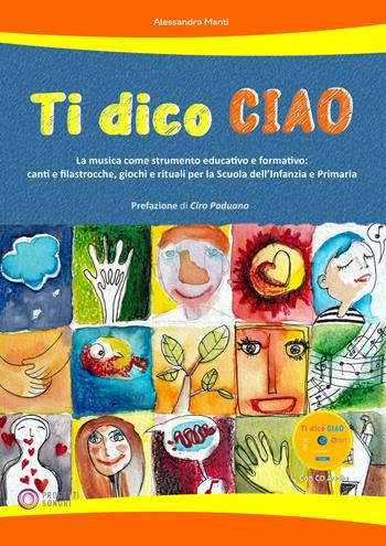 Ti dico ciao (La musica come strumento educativo e formativo: canti e filastrocche, giochi e rituali per la Scuola dell'Infanzia e Primaria). Con CD-Audio - Alessandra Manti - Libro Progetti Sonori 2023 | Libraccio.it