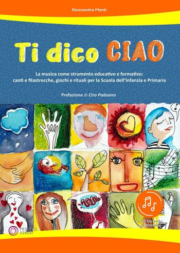 Ti dico ciao (La musica come strumento educativo e formativo: canti e filastrocche, giochi e rituali per la Scuola dell'Infanzia e Primaria) - Alessandra Manti - Libro Progetti Sonori 2023 | Libraccio.it