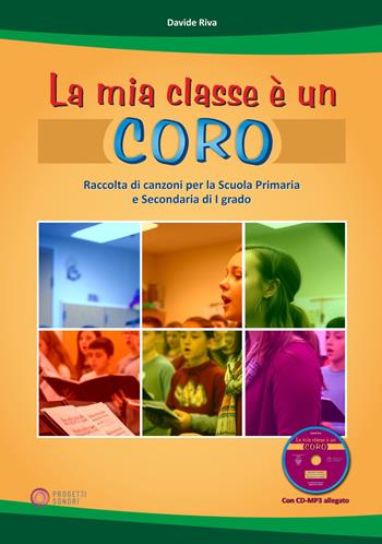 La mia classe è un coro. Raccolta di canzoni per la Scuola Primaria e Secondaria di I grado - Davide Riva - Libro Progetti Sonori 2024 | Libraccio.it