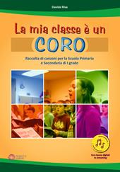 La mia classe è un coro. Raccolta di canzoni per la Scuola Primaria e Secondaria di I grado. Con Contenuto digitale per download e accesso online