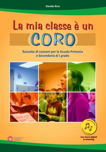 La mia classe è un coro. Raccolta di canzoni per la Scuola Primaria e Secondaria di I grado. per download e accesso online - Davide Riva - Libro Progetti Sonori 2024 | Libraccio.it