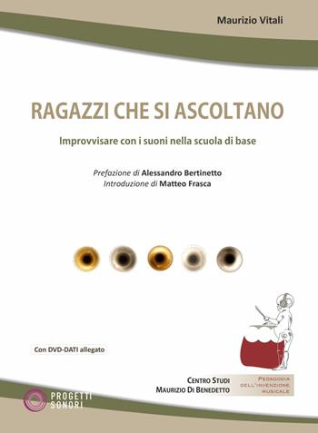 Ragazzi che si ascoltano. Improvvisare con i suoni nella scuola di base. Con DVD-ROM - Maurizio Vitali - Libro Progetti Sonori 2024 | Libraccio.it