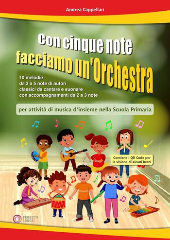 Con cinque note facciamo un'orchestra (per attività di musica d'insieme nella Scuola Primaria). Con video tramite QRCode - Andrea Cappellari - Libro Progetti Sonori 2024 | Libraccio.it