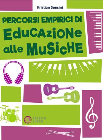 Percorsi empirici di educazione alle musiche - Kristian Sensini - Libro Progetti Sonori 2024 | Libraccio.it
