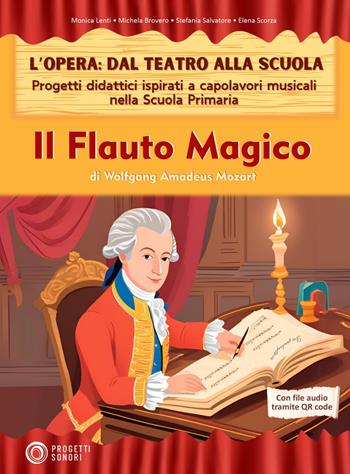 Il flauto magico. L'opera: dal teatro alla scuola. Progetti didattici ispirati a capolavori musicali nella scuola primaria - Monica Lenti, Michela Brovero, Stefania Salvatore - Libro Progetti Sonori 2025 | Libraccio.it
