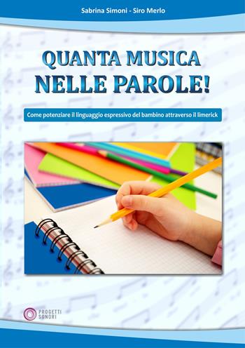 Quanta musica nelle parole! Come potenziare il linguaggio espressivo del bambino attraverso il Limerick - Sabrina Simoni, Siro Merlo - Libro Progetti Sonori 2025 | Libraccio.it