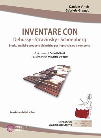 Inventare con Debussy, Stravinsky, Schoenberg. Storia, analisi e proposte didattiche per improvvisare e comporre. Con File audio scaricabile e online - Daniele Vineis, Gabriele Greggio - Libro Progetti Sonori 2025 | Libraccio.it