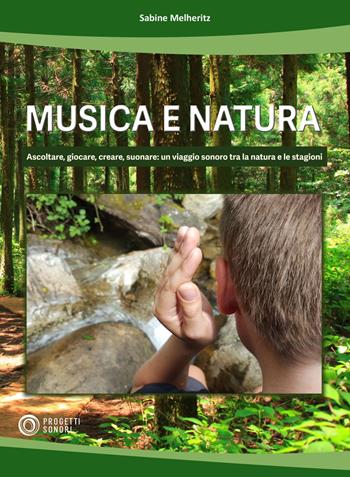 Musica e natura. Ascoltare, giocare, creare, suonare: un viaggio sonoro tra la natura e le stagioni - Sabine Melheritz - Libro Progetti Sonori 2025 | Libraccio.it