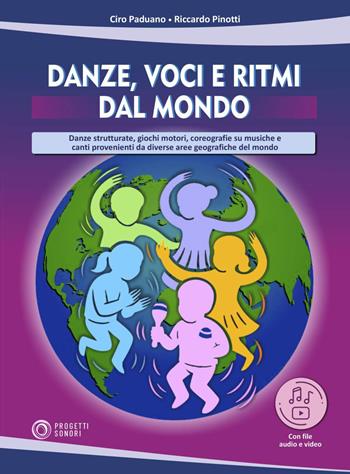 Danze, voci e ritmi dal mondo. Danze strutturate, giochi motori, coreografie su musiche e canti provenienti da diverse aree geografiche del mondo. - Ciro Paduano, Riccardo Pinotti - Libro Progetti Sonori 2025 | Libraccio.it