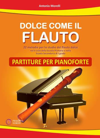 Dolce come il flauto. Partiture per pianoforte - Antonio Morelli - Libro Progetti Sonori 2026 | Libraccio.it