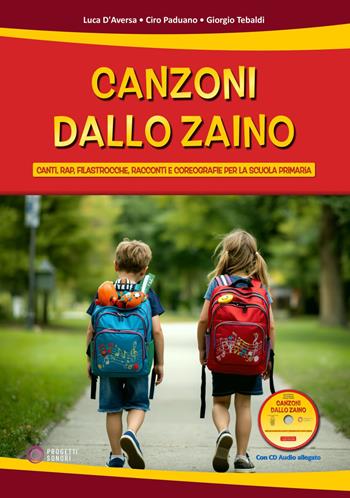 Canzoni dallo zaino. Canti, rap, filastrocche, racconti e coreografie per la Scuola Primaria. Con CD-Audio - Luca D'Aversa, Ciro Paduano, Giorgio Tebaldi - Libro Progetti Sonori 2026 | Libraccio.it