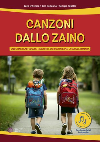 Canzoni dallo zaino. Canti, rap, filastrocche, racconti e coreografie per la Scuola Primaria. Con File audio online - Luca D'Aversa, Ciro Paduano, Giorgio Tebaldi - Libro Progetti Sonori 2026 | Libraccio.it