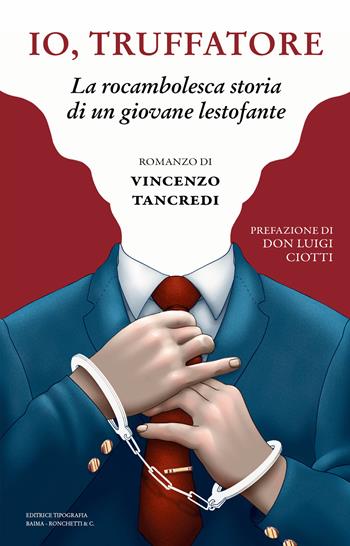 Io, truffatore. La rocambolesca storia di un giovane lestofante - Vincenzo Tancredi - Libro Editrice Tipografia Baima-Ronchetti 2024 | Libraccio.it