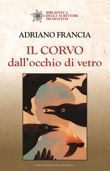 Il corvo dall'occhio di vetro - Adriano Francia - Libro Editrice Tipografia Baima-Ronchetti 2024, Biblioteca degli scrittori piemontesi | Libraccio.it