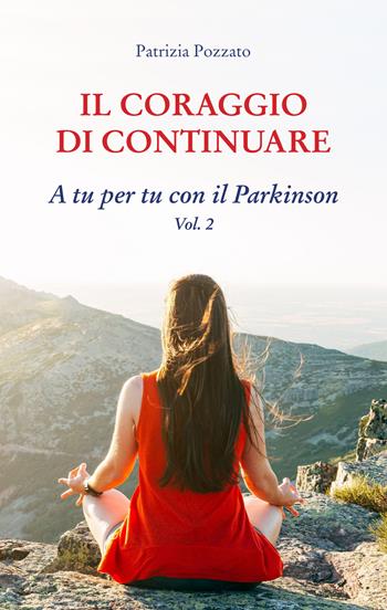 Il coraggio di continuare. A tu per tu con il Parkinson. Vol. 2 - Patrizia Pozzato - Libro Editrice Tipografia Baima-Ronchetti 2024 | Libraccio.it