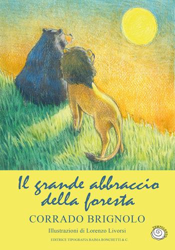 Il grande abbraccio della foresta - Corrado Brignolo - Libro Editrice Tipografia Baima-Ronchetti 2024, Tempo lento | Libraccio.it