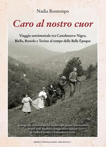 Caro al nostro cuor. Viaggio sentimentale tra Castelnuovo Nigra, Biella, Bessolo e Torino al tempo della Belle Époque - Nadia Bontempo - Libro Editrice Tipografia Baima-Ronchetti 2025 | Libraccio.it