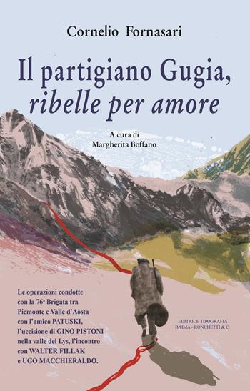Il partigiano Gugia, ribelle per amore - Cornelio Fornasari - Libro Editrice Tipografia Baima-Ronchetti 2025 | Libraccio.it