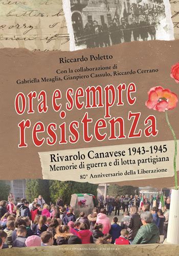 Ora e sempre Resistenza. Rivarolo Canavese 1943-1945. Memorie di guerra e di lotta partigiana. 80° anniversario della Liberazione - Riccardo Poletto - Libro Editrice Tipografia Baima-Ronchetti 2025 | Libraccio.it