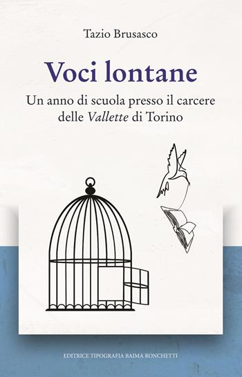 Voci lontane. Un anno di scuola presso il carcere delle Vallette di Torino - Tazio Brusasco - Libro Editrice Tipografia Baima-Ronchetti 2025 | Libraccio.it