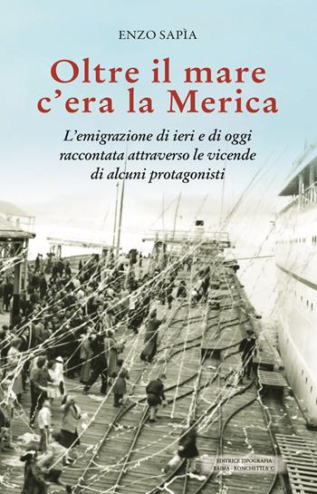 Oltre il mare c’era la Merica. L’emigrazione di ieri e di oggi raccontata attraverso le vicende di alcuni protagonisti - Enzo Sapia - Libro Editrice Tipografia Baima-Ronchetti 2025 | Libraccio.it