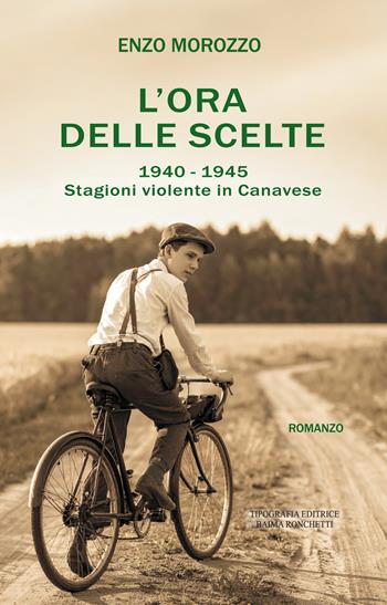 L'ora delle scelte. 1940-1945. Stagioni violente in Canavese - Enzo Morozzo - Libro Editrice Tipografia Baima-Ronchetti 2025 | Libraccio.it