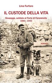 Il custode della vita. Giuseppe, soldato al Forte di Fenestrelle. 1940-1943