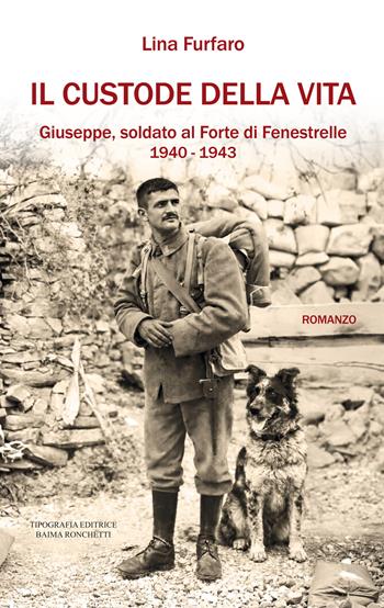 Il custode della vita. Giuseppe, soldato al Forte di Fenestrelle. 1940-1943 - Lina Furfaro - Libro Editrice Tipografia Baima-Ronchetti 2026 | Libraccio.it