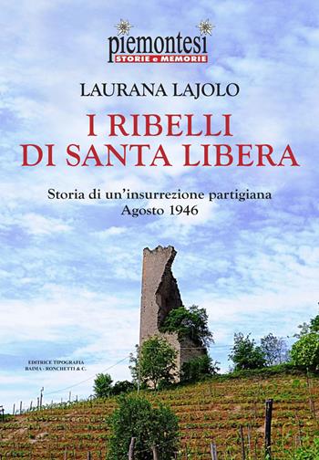 I ribelli di Santa Libera. Storia di un'insurrezione partigiana (agosto 1946) - Laurana Lajolo - Libro Editrice Tipografia Baima-Ronchetti 2026, Piemontesi. Storie e memorie | Libraccio.it