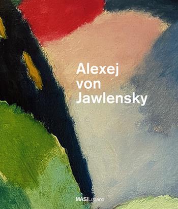 Alexej von Jawlensky ad Ascona. Ediz. italiana e tedesca  - Libro Casagrande 2023, Masi Lugano | Libraccio.it