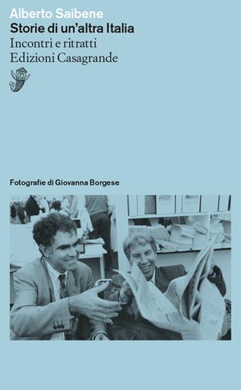 Storie di un'altra Italia. Incontri e ritratti - Alberto Saibene - Libro Casagrande 2023, Saggi | Libraccio.it