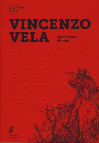 Vincenzo Vela. Scultore del suo e del nostro tempo. Miscellanea di studi. Ediz. a colori  - Libro Casagrande 2023, Arte e fotografia | Libraccio.it