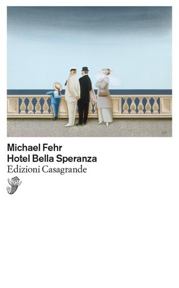 Hotel Bella Speranza - Michael Fehr - Libro Casagrande 2024, Scrittori | Libraccio.it