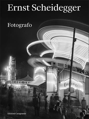 Ernst Scheidegger. Fotografo. Ediz. illustrata  - Libro Casagrande 2024, Arte e fotografia | Libraccio.it