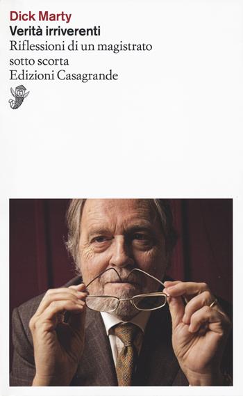 Verità irriverenti. Riflessioni di un magistrato sotto scorta - Dick Marty - Libro Casagrande 2023, Interviste e saggi brevi | Libraccio.it
