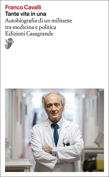 Tante vite in una. Autobiografia di un militante tra medicina e politica - Franco Cavalli - Libro Casagrande 2025, Saggi | Libraccio.it