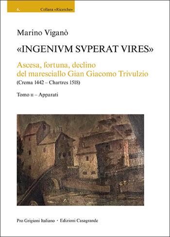 «Ingenivm superat vires». Ascesa, fortuna, declino del maresciallo Gian Giacomo Trivulzio (Crema 1442 - Chartres 1518). Vol. 2: Apparati - Marino Viganò - Libro Casagrande 2026, Pro Grigioni Italiano. Ricerche | Libraccio.it